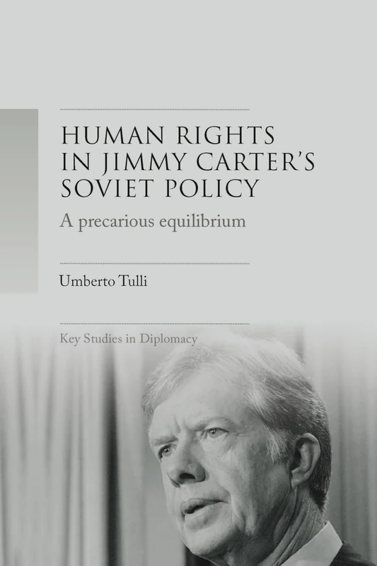 A Precarious Equilibrium: Human Rights and déTente in Jimmy Carter's Soviet Policy (Key Studies in Diplomacy)