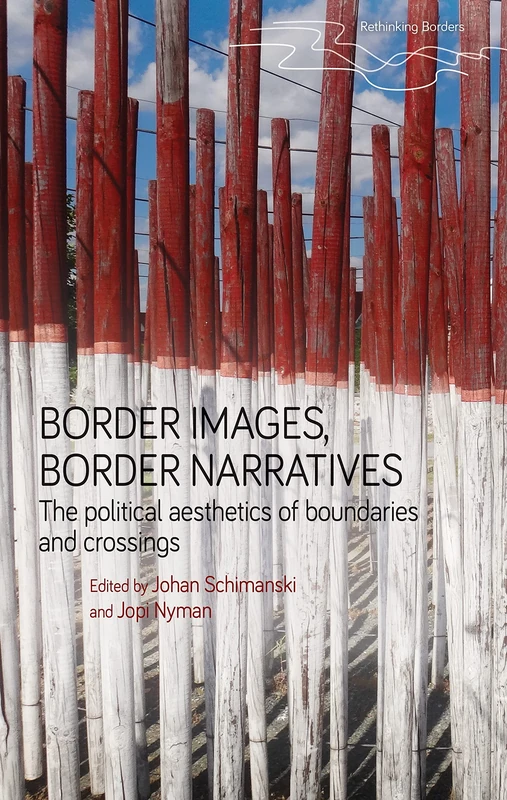 Border Images, Border Narratives: The Political Aesthetics of Boundaries and Crossings (Rethinking Borders)