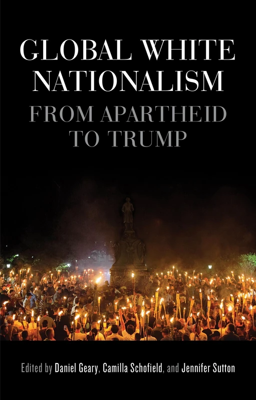 Global White Nationalism: From Apartheid to Trump (Racism, Resistance and Social Change)