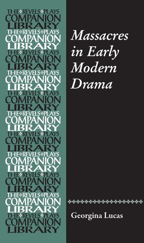 Massacres in Early Modern Drama (Revels Plays Companion Library)