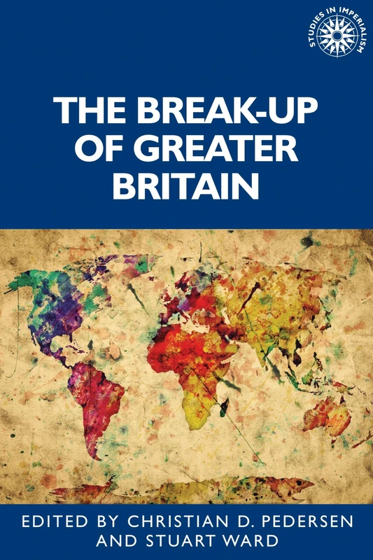 The Break-Up of Greater Britain: 194 (Studies in Imperialism)