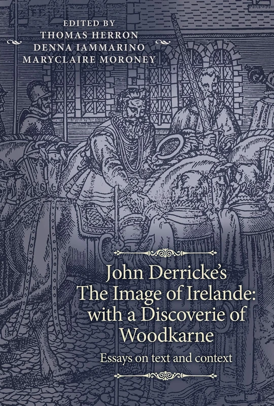John Derricke's the Image of Irelande: with a Discoverie of Woodkarne: Essays on Text and Context (The Manchester Spenser)