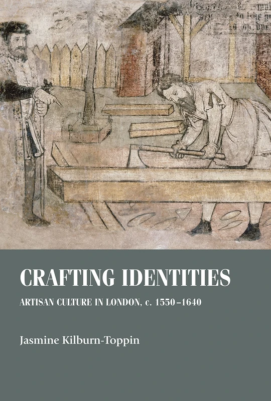 Crafting Identities: Artisan Culture in London, c. 1550–1640 (Studies in Design and Material Culture)