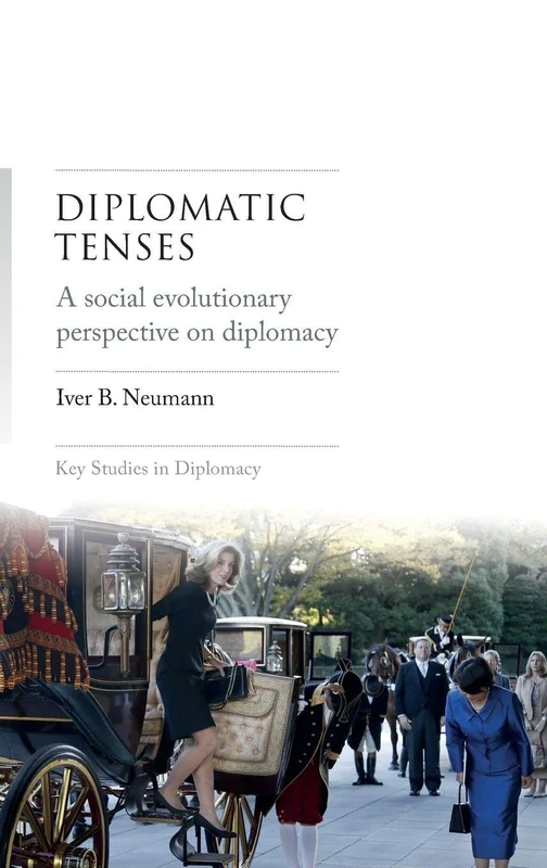 Diplomatic Tenses: A Social Evolutionary Perspective on Diplomacy (Key Studies in Diplomacy)