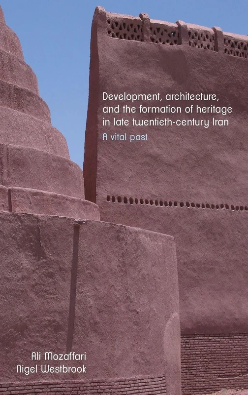 Development, Architecture, and the Formation of Heritage in Late Twentieth-Century Iran: A Vital Past