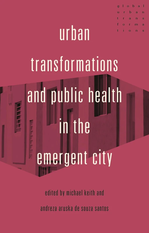 Urban Transformations and Public Health in the Emergent City (Global Urban Transformations)