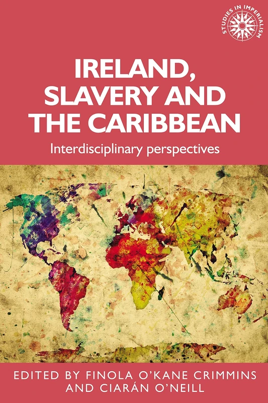 Ireland, Slavery and the Caribbean: Interdisciplinary Perspectives: 196 (Studies in Imperialism)