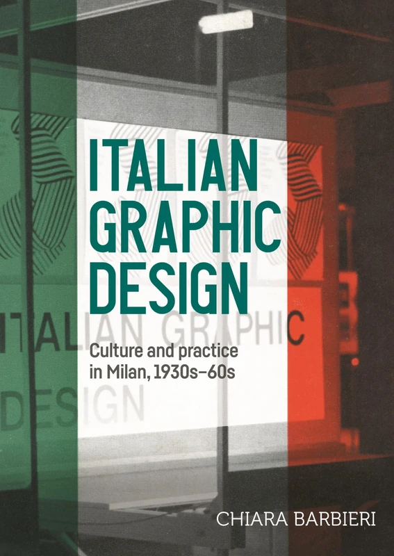 Italian Graphic Design: Culture and Practice in Milan, 1930s-60s (Studies in Design and Material Culture)