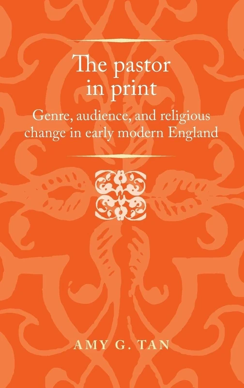 The Pastor in Print: Genre, Audience, and Religious Change in Early Modern England (Politics, Culture and Society in Early Modern Britain)