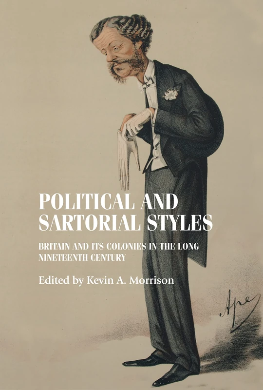 Political and Sartorial Styles: Britain and its Colonies in the Long Nineteenth Century (Studies in Design and Material Culture)
