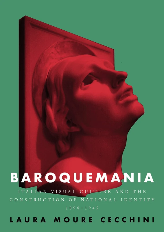 Baroquemania: Italian Visual Culture and the Construction of National Identity, 1898–1945