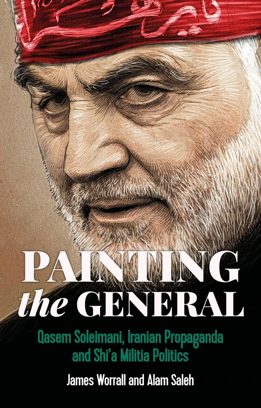 Painting the General: Qasem Soleimani, Iranian Propaganda and Shi'a Militia Politics