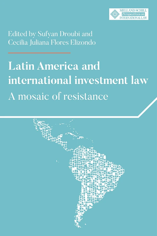 Latin America and International Investment Law: A Mosaic of Resistance (Melland Schill Perspectives on International Law)
