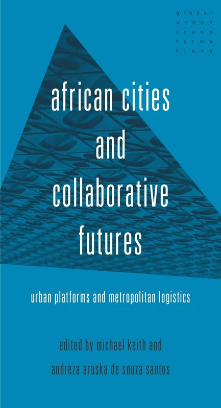African Cities and Collaborative Futures: Urban Platforms and Metropolitan Logistics (Global Urban Transformations) - Image 1