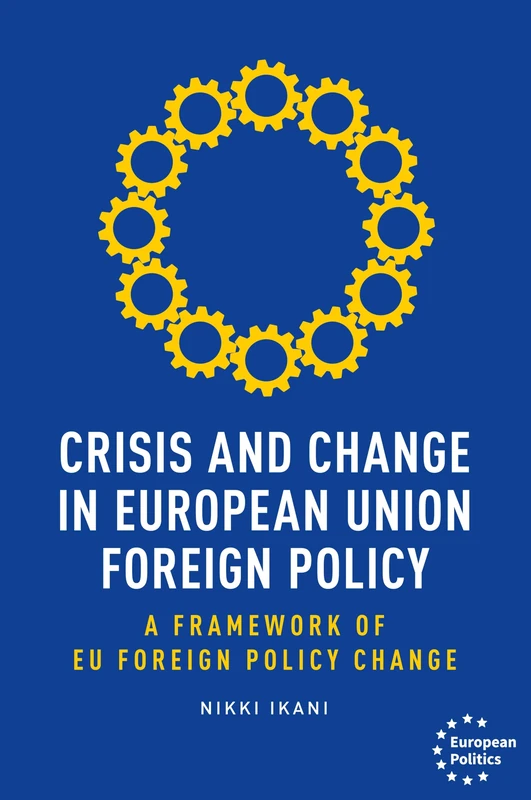 Crisis and Change in European Union Foreign Policy: A Framework of Eu Foreign Policy Change (European Politics)