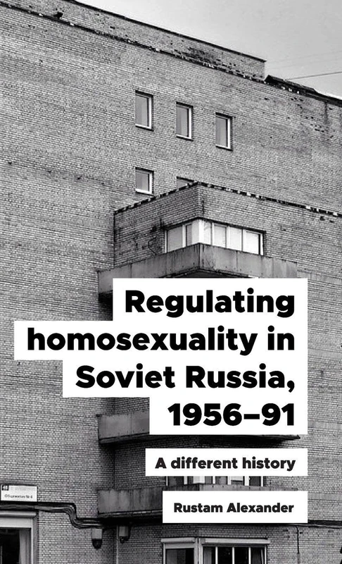 Regulating Homosexuality in Soviet Russia, 1956–91: A Different History