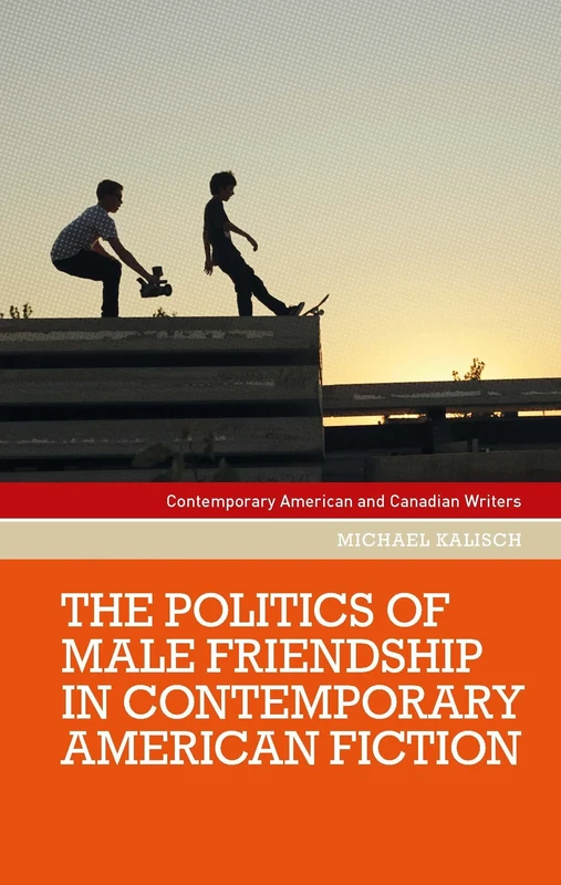 The Politics of Male Friendship in Contemporary American Fiction (Contemporary American and Canadian Writers)