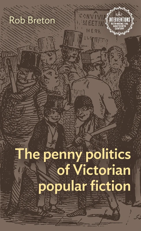The Penny Politics of Victorian Popular Fiction: Rethinking the Nineteenth Century (Interventions: Rethinking the Nineteenth Century)