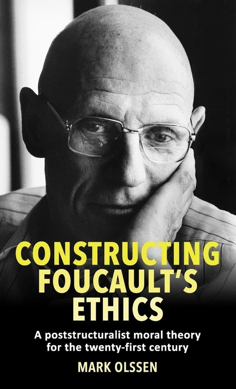 Constructing Foucault's Ethics: A Poststructuralist Moral Theory for the Twenty-First Century