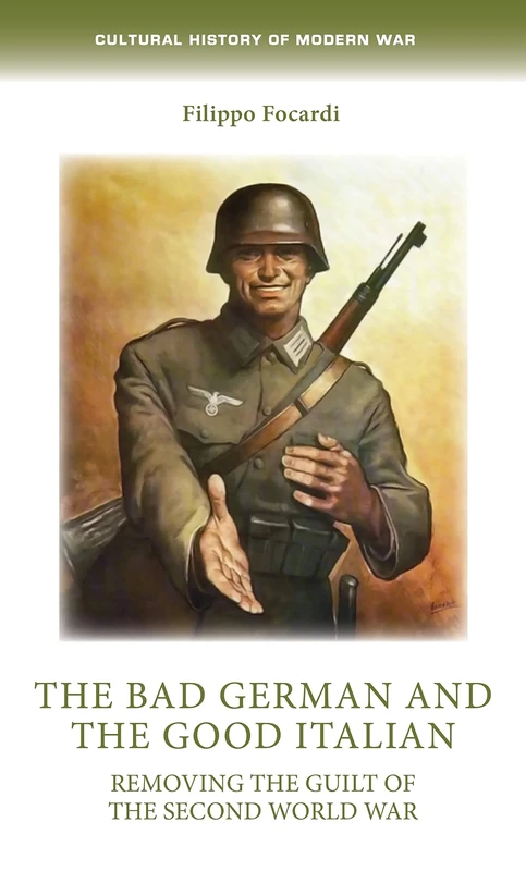The Bad German and the Good Italian: Removing the Guilt of the Second World War (Cultural History of Modern War)