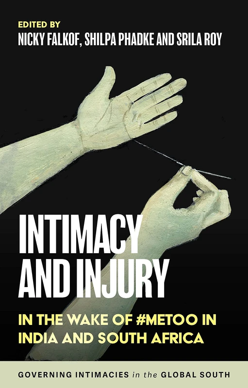 Intimacy and Injury: In the Wake of #Metoo in India and South Africa (Governing Intimacies in the Global South)
