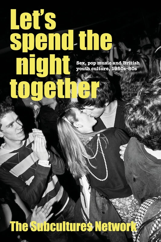 Let’S Spend the Night Together: Sex, Pop Music and British Youth Culture, 1950s–80s (Subcultures and Social Change)