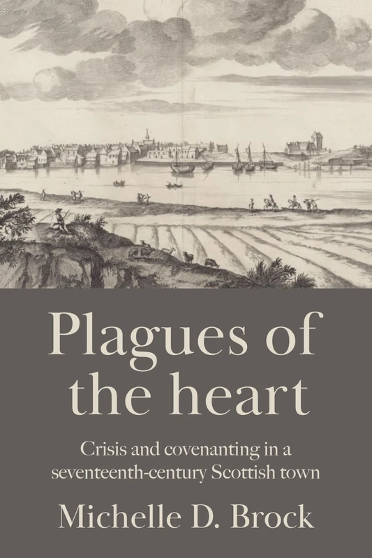 Plagues of the heart: Crisis and Covenanting in a Seventeenth-Century Scottish Town