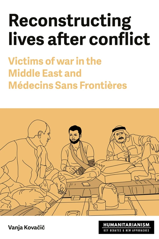 Reconstructing Lives: Victims of War in the Middle East and MéDecins Sans FrontièRes (Humanitarianism: Key Debates and New Approaches)