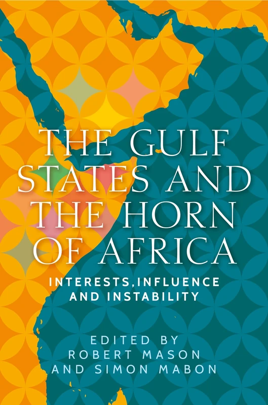 The Gulf States and the Horn of Africa: Interests, Influences and Instability (Identities and Geopolitics in the Middle East)