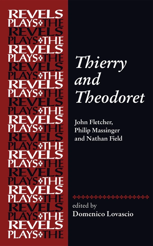 Thierry and Theodoret: John Fletcher, Philip Massinger and Nathan Field (The Revels Plays)
