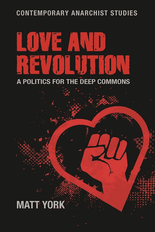Love and revolution: A politics for the deep commons (Contemporary Anarchist Studies)