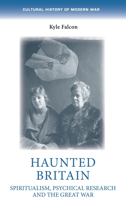 Haunted Britain: Spiritualism, Psychical Research and the Great War (Cultural History of Modern War)