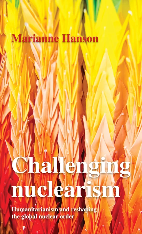 Challenging Nuclearism: A Humanitarian Approach to Reshape the Global Nuclear Order