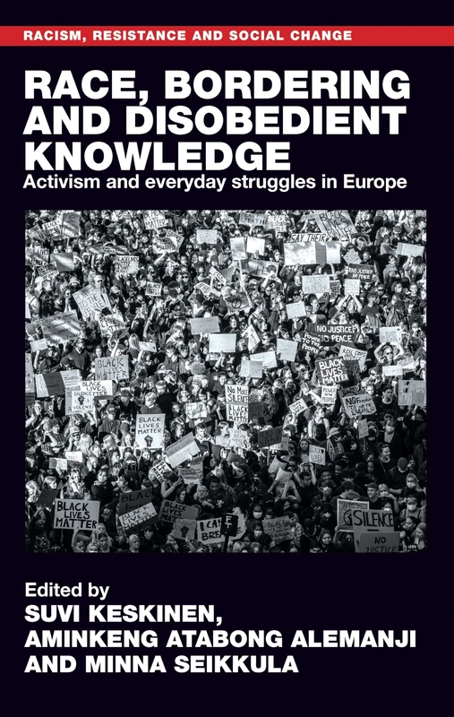 Race, Bordering and Disobedient Knowledge: Activism and Everyday Struggles in Europe (Racism, Resistance and Social Change)