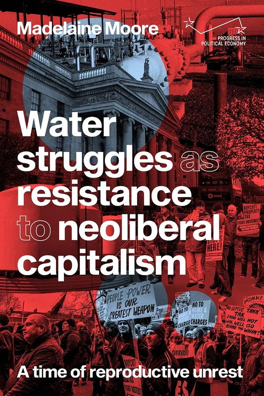 Water Struggles as Resistance to Neoliberal Capitalism: A Time of Reproductive Unrest (Progress in Political Economy) - Image 1