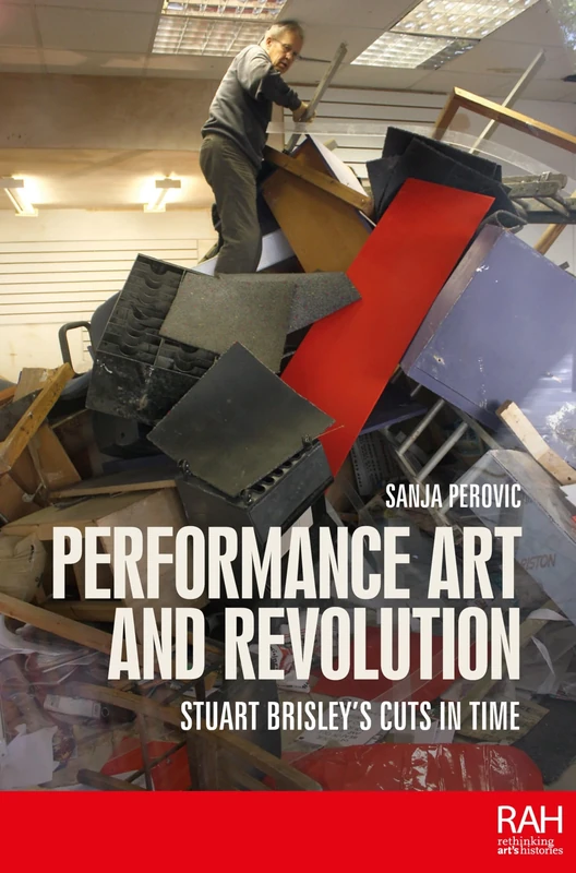 Performance Art and Revolution: Stuart Brisley’s Cuts in Time (Rethinking Art's Histories)