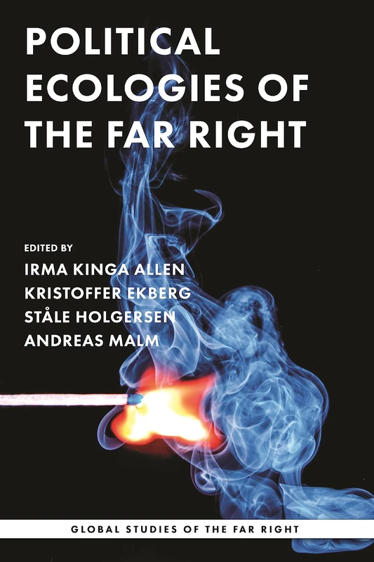 Political Ecologies of the Far Right: Fanning the Flames (Global Studies of the Far Right)