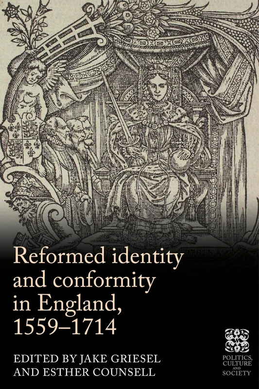 Reformed Identity and Conformity in England, 1559–1714 (Politics, Culture and Society in Early Modern Britain)