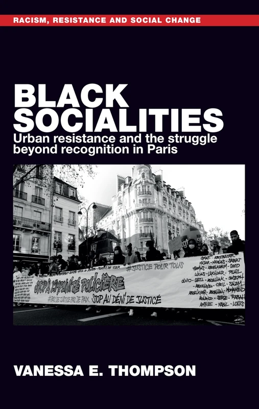 Black Socialities: Urban Resistance and the Struggle Beyond Recognition in Paris (Racism, Resistance and Social Change)