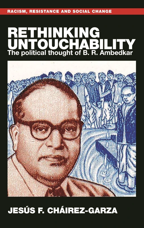 Rethinking Untouchability: The Political Thought of B. R. Ambedkar (Racism, Resistance and Social Change)