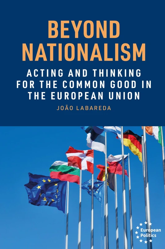 Beyond nationalism: Acting and Thinking for the Common Good in the European Union (European Politics)