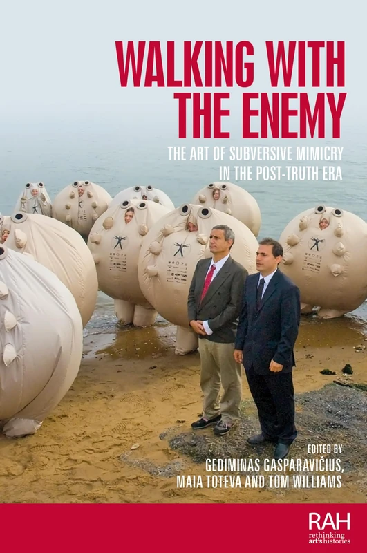 Walking with the enemy: The art of subversive mimicry in the post-truth era (Rethinking Art's Histories)