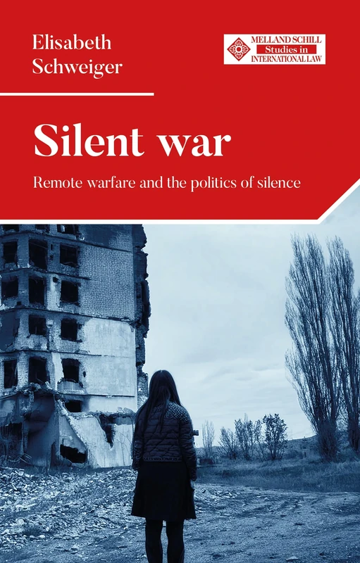Silent war: Remote warfare and the politics of silence (Melland Schill Studies in International Law)