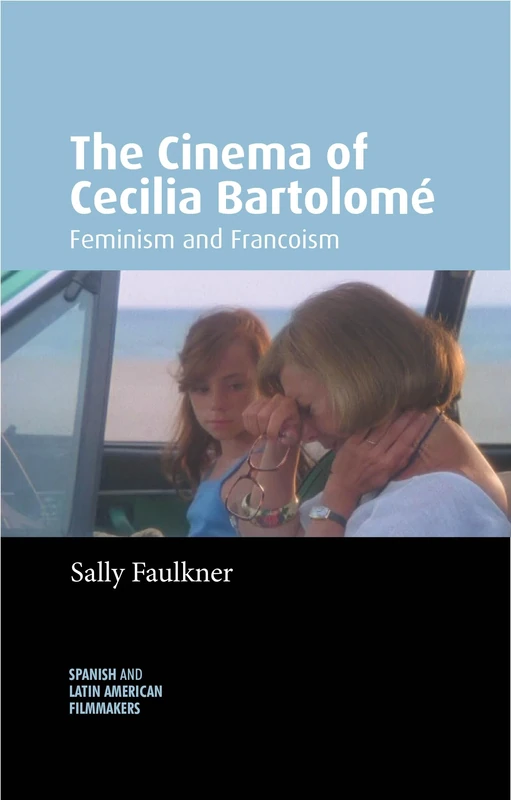 The Cinema of Cecilia Bartolomé: Feminism and Francoism (Spanish and Latin-American Filmmakers)