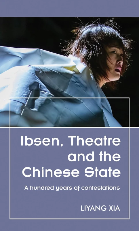 Ibsen, Theatre and the Chinese State: A hundred years of contestations (Theatre: Theory – Practice – Performance)
