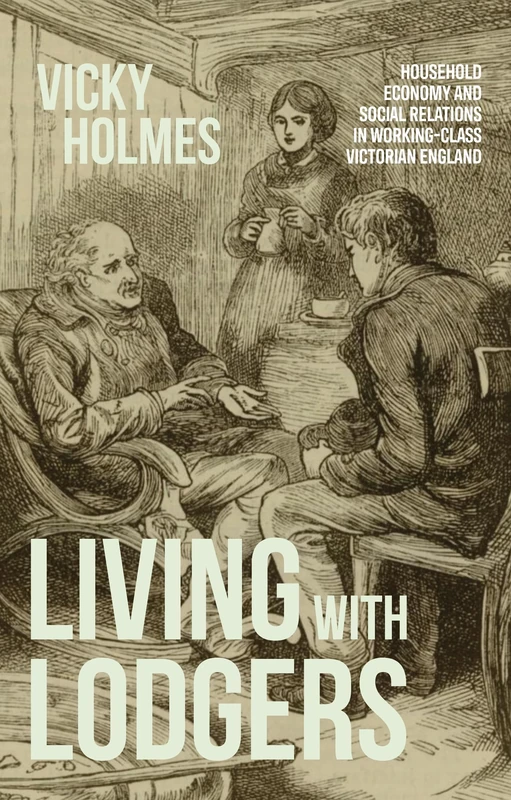 Living with lodgers: Household Economy and Social Relations in Working-Class Victorian England