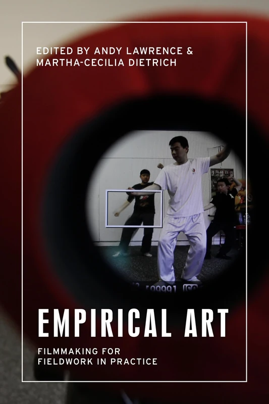 Empirical Art: Filmmaking for Fieldwork in Practice (Anthropology, Creative Practice and Ethnography)