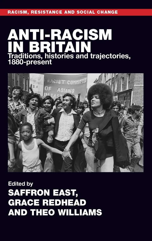 Anti-racism in Britain: Traditions, Histories and Trajectories, c. 1880-Present (Racism, Resistance and Social Change)