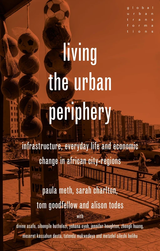 Living the Urban Periphery: Infrastructure, Everyday Life and Economic Change in African City-Regions (Global Urban Transformations)