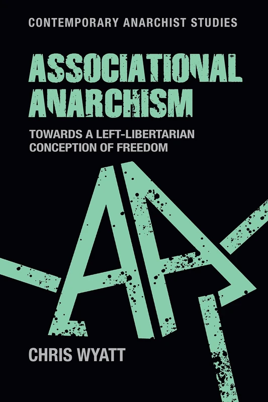 Associational Anarchism: Towards a Left-Libertarian Conception of Freedom (Contemporary Anarchist Studies)